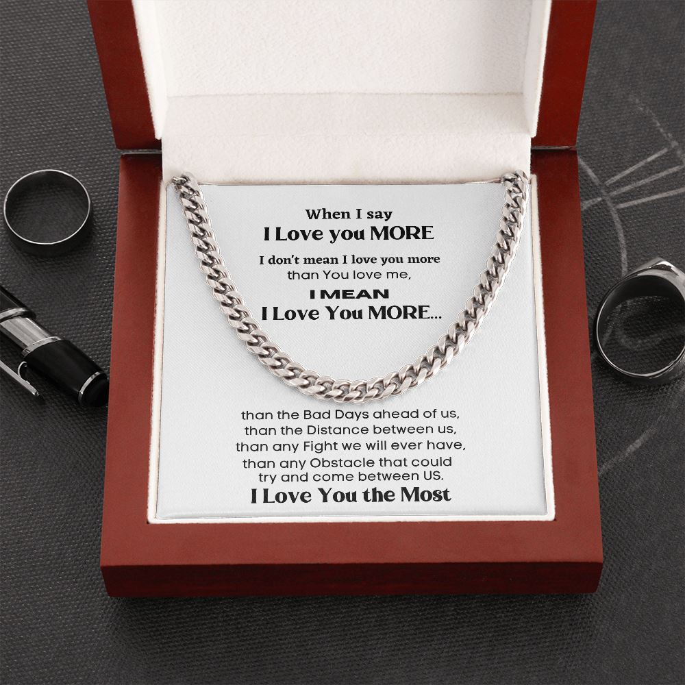 When I say I Love you more I mean... - Cuban Link Chain Necklace for Him